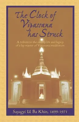 Zegar vipassany wybił: Hołd dla świętego życia i spuścizny świeckiego mistrza medytacji Vipassana - The Clock of Vipassana Has Struck: A tribute to the saintly life and legacy of a lay master of Vipassana meditation