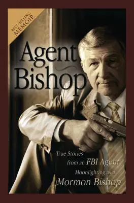 Agent Bishop: Prawdziwe historie agenta FBI pracującego dorywczo jako mormoński biskup - Agent Bishop: True Stories from an FBI Agent Moonlighting as a Mormon Bishop