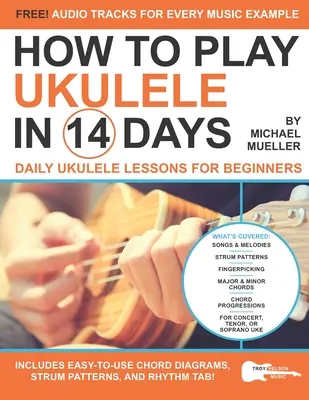 Jak grać na ukulele w 14 dni: Codzienne lekcje gry na ukulele dla początkujących - How To Play Ukulele In 14 Days: Daily Ukulele Lessons for Beginners