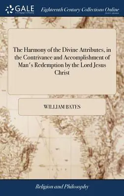 The Harmony of the Divine Attributes, in the Contrivance and Accomplishment of Man's Redemption by the Lord Jesus Christ: Or, Discourses Wherein Is Sh