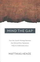 Mind the Gap: Jak żydowskie pisma między Starym a Nowym Testamentem pomagają nam zrozumieć Jezusa - Mind the Gap: How the Jewish Writings Between the Old and New Testament Help Us Understand Jesus