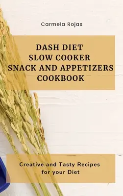 Dash Diet Slow Cooker Snack and Appetizers Cookbook: Kreatywne i smaczne przepisy na dietę - Dash Diet Slow Cooker Snack and Appetizers Cookbook: Creative and Tasty Recipes for your Diet