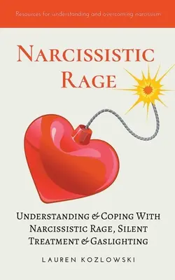 Narcystyczny gniew: Zrozumienie i radzenie sobie z narcystycznym gniewem, cichym traktowaniem i gaslightingiem - Narcissistic Rage: Understanding & Coping With Narcissistic Rage, Silent Treatment & Gaslighting