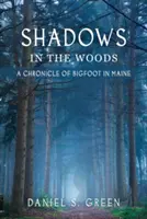 Shadows in the Woods: Kronika Wielkiej Stopy w Maine - Shadows in the Woods: A Chronicle of Bigfoot in Maine