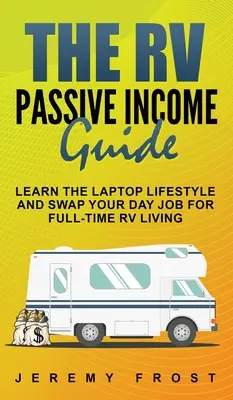 Przewodnik po pasywnym dochodzie RV: Poznaj styl życia na laptopie i zamień swoją codzienną pracę na życie w kamperze w pełnym wymiarze godzin - The RV Passive Income Guide: Learn The Laptop Lifestyle And Swap Your Day Job For Full-Time RV Living