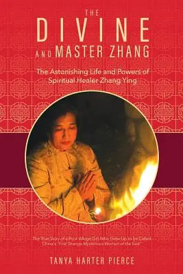 Boski i Mistrz Zhang: Zadziwiające życie i moce duchowego uzdrowiciela Zhang Yinga - The Divine and Master Zhang: The Astonishing Life and Powers of Spiritual Healer Zhang Ying