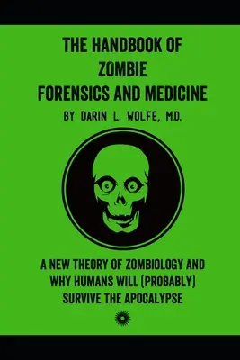 Podręcznik medycyny sądowej i medycyny zombie: Nowa teoria zombiologii i dlaczego ludzie (prawdopodobnie) przetrwają apokalipsę - The Handbook of Zombie Forensics and Medicine: A New Theory of Zombiology and Why Humans Will (Probably) Survive the Apocalypse