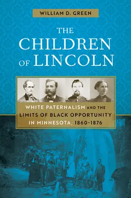 Dzieci Lincolna: biały paternalizm i granice możliwości czarnych w Minnesocie, 1860-1876 - The Children of Lincoln: White Paternalism and the Limits of Black Opportunity in Minnesota, 1860-1876