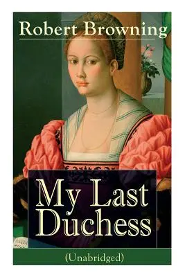 My Last Duchess (Unabridged): Dramatyczne teksty jednego z najważniejszych wiktoriańskich poetów i dramaturgów, uważanego za mędrca i filozofa-poetę. - My Last Duchess (Unabridged): Dramatic Lyrics from one of the most important Victorian poets and playwrights, regarded as a sage and philosopher-poe