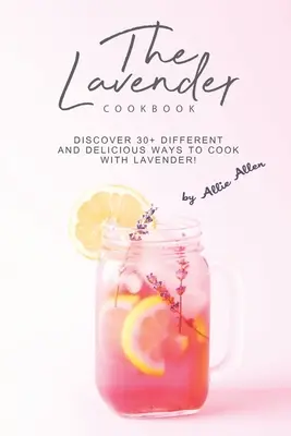 Lawendowa książka kucharska: Odkryj ponad 30 różnych i pysznych sposobów gotowania z lawendą! - The Lavender Cookbook: Discover 30+ Different and Delicious Ways to Cook with Lavender!