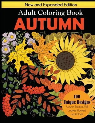 Jesienna kolorowanka dla dorosłych: Nowe i rozszerzone wydanie, 100 unikalnych wzorów, jesienne sceny, jesienne liście, żniwa i nie tylko - Autumn Adult Coloring Book: New and Expanded Edition, 100 Unique Designs, Autumn Scenes, Fall Leaves, Harvest, and More