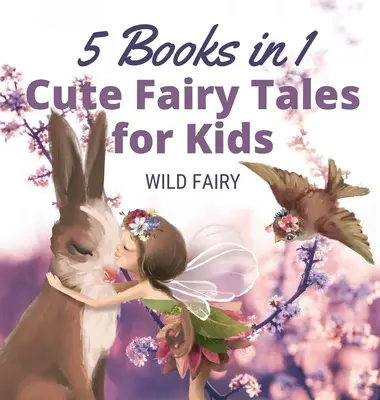 Śliczne bajki dla dzieci: 5 książek w 1 - Cute Fairy Tales for Kids: 5 Books in 1