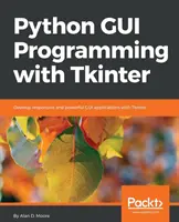 Programowanie GUI w Pythonie z Tkinter: Tworzenie responsywnych i wydajnych aplikacji GUI z Tkinterem - Python GUI Programming with Tkinter: Develop responsive and powerful GUI applications with Tkinter