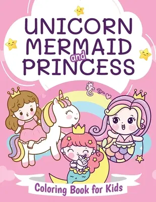 Kolorowanka Jednorożec, Syrenka i Księżniczka dla dzieci: Piękna kolorowanka dla chłopców i dziewczynek w wieku 4-8 lat - Unicorn, Mermaid and Princess Coloring Book for Kids: Beautiful Coloring Book for Boys and Girls Ages 4-8