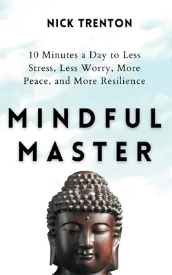 Mindful Master: 10 minut dziennie na mniej stresu, mniej zmartwień, więcej spokoju i więcej odporności - Mindful Master: 10 Minutes a Day to Less Stress, Less Worry, More Peace, and More Resilience