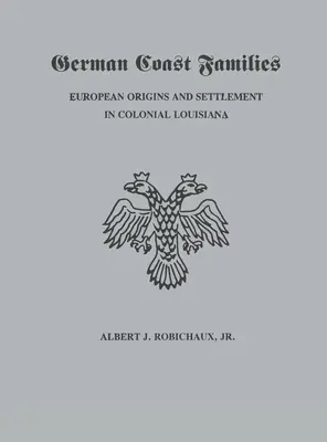 Rodziny z niemieckiego wybrzeża: Europejskie pochodzenie i osadnictwo w kolonialnej Luizjanie - German Coast Families: European Origins and Settlement in Colonial Louisiana