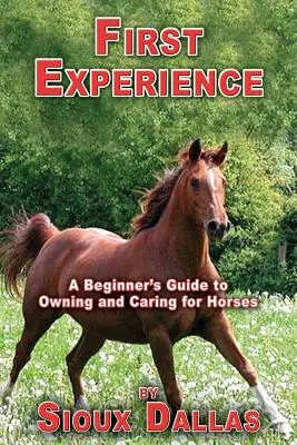 Pierwsze doświadczenie: Przewodnik dla początkujących po posiadaniu i opiece nad końmi - First Experience: A Beginner's Guide to Owning and Caring for Horses