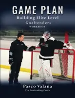 Plan gry: Budowanie elitarnych bramkarzy - zeszyt ćwiczeń - Game Plan: Building Elite Level Goaltenders Workbook