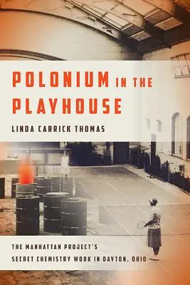 Polonium in the Playhouse: Tajne prace chemiczne Projektu Manhattan w Dayton w stanie Ohio - Polonium in the Playhouse: The Manhattan Project's Secret Chemistry Work in Dayton, Ohio