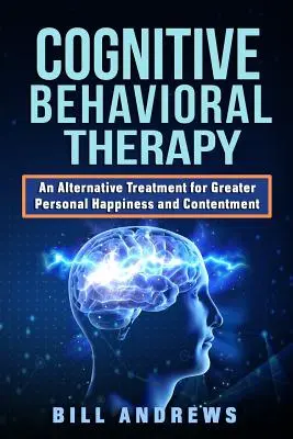 Terapia poznawczo-behawioralna - alternatywny sposób na osiągnięcie większego szczęścia i zadowolenia z życia - Cognitive Behavioral Therapy - An Alternative Treatment for Greater Personal Happiness and Contentment