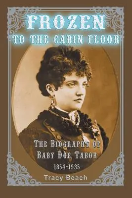 Przymarznięta do podłogi kabiny: Biografia Baby Doe Tabor 1854-1935 - Frozen to the Cabin Floor: The Biography of Baby Doe Tabor 1854-1935