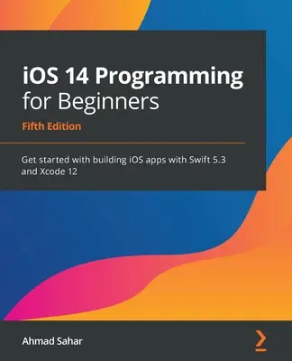 Programowanie iOS 14 dla początkujących: Rozpocznij tworzenie aplikacji na iOS z Swift 5.3 i Xcode 12 - iOS 14 Programming for Beginners: Get started with building iOS apps with Swift 5.3 and Xcode 12
