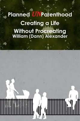 Planned UnParenthood Tworzenie życia bez prokreacji (Alexander William (Dann)) - Planned UnParenthood Creating a Life Without Procreating (Alexander William (Dann))