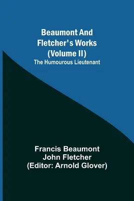 Dzieła Beaumonta i Fletchera (tom II) Dowcipny porucznik - Beaumont and Fletcher's Works (Volume II) The Humourous Lieutenant