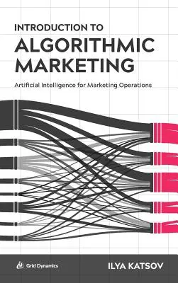 Wprowadzenie do marketingu algorytmicznego: Sztuczna inteligencja dla operacji marketingowych - Introduction to Algorithmic Marketing: Artificial Intelligence for Marketing Operations