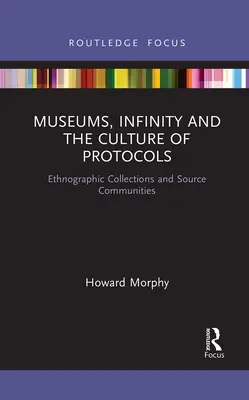 Muzea, nieskończoność i kultura protokołów: Kolekcje etnograficzne i społeczności źródłowe - Museums, Infinity and the Culture of Protocols: Ethnographic Collections and Source Communities