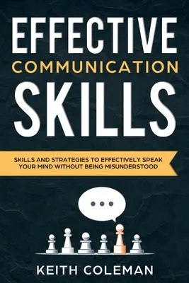 Skuteczna komunikacja: Umiejętności i strategie skutecznego mówienia bez bycia źle zrozumianym - Effective Communication: Skills and Strategies to Effectively Speak Your Mind Without Being Misunderstood