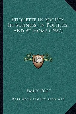 Etykieta w społeczeństwie, w biznesie, w polityce i w domu (1922) - Etiquette In Society, In Business, In Politics, And At Home (1922)