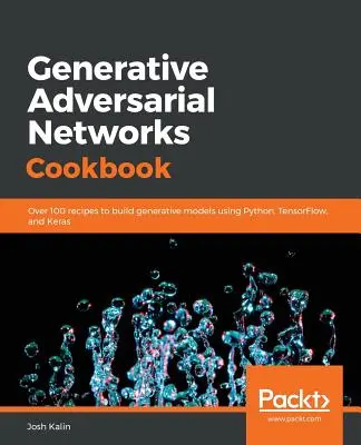 Książka kucharska generatywnych sieci adwersarzy - Generative Adversarial Networks Cookbook