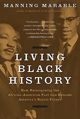 Żyjąca czarna historia: Jak ponowne wyobrażenie sobie afroamerykańskiej przeszłości może zmienić rasową przyszłość Ameryki - Living Black History: How Reimagining the African-American Past Can Remake America's Racial Future