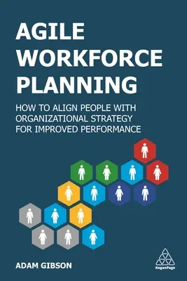 Zwinne planowanie zasobów ludzkich: Jak dostosować ludzi do strategii organizacji w celu poprawy wydajności - Agile Workforce Planning: How to Align People with Organizational Strategy for Improved Performance