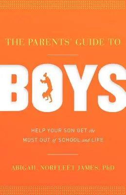 Przewodnik dla rodziców chłopców: pomóż swojemu synowi jak najlepiej wykorzystać szkołę i życie - The Parents' Guide to Boys: Help Your Son Get the Most Out of School and Life