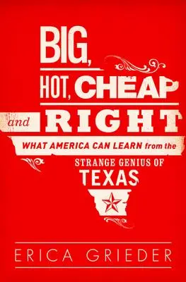 Duże, gorące, tanie i właściwe: Czego Ameryka może się nauczyć od dziwnego geniuszu Teksasu - Big, Hot, Cheap, and Right: What America Can Learn from the Strange Genius of Texas