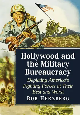 Hollywood i wojskowa biurokracja: Amerykańskie siły zbrojne w najlepszym i najgorszym wydaniu - Hollywood and the Military Bureaucracy: Depicting America's Fighting Forces at Their Best and Worst