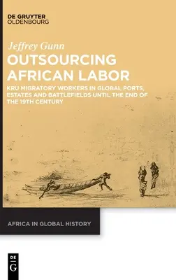 Outsourcing afrykańskiej siły roboczej: Pracownicy migrujący Kru w globalnych portach, posiadłościach i polach bitew do końca XIX wieku - Outsourcing African Labor: Kru Migratory Workers in Global Ports, Estates and Battlefields Until the End of the 19th Century