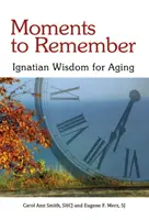 Chwile do zapamiętania: ignacjańska mądrość dla starzenia się - Moments to Remember: Ignatian Wisdom for Aging