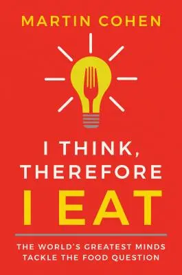 Myślę, więc jem: Największe umysły świata podejmują kwestię jedzenia - I Think Therefore I Eat: The World's Greatest Minds Tackle the Food Question