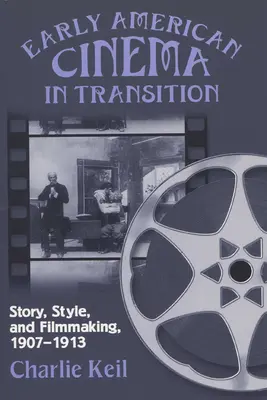 Wczesne kino amerykańskie w okresie przejściowym: Fabuła, styl i produkcja filmowa, 1907-1913 - Early American Cinema in Transition: Story, Style, and Filmmaking, 1907a 1913