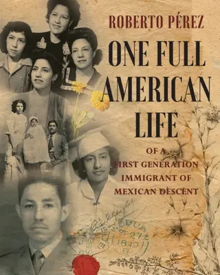 Jedno pełne amerykańskie życie imigranta pierwszego pokolenia pochodzenia meksykańskiego - One Full American Life of a First Generation Immigrant of Mexican Descent