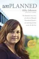 Nieplanowane: Dramatyczna, prawdziwa historia naocznej podróży byłego lidera Planned Parenthood przez linię życia - Unplanned: The Dramatic True Story of a Former Planned Parenthood Leader's Eye-Opening Journey Across the Life Line