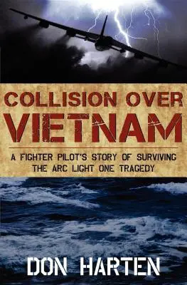Zderzenie nad Wietnamem: Opowieść pilota myśliwca o przetrwaniu tragedii Arc Light One - Collision Over Vietnam: A Fighter Pilot's Story of Surviving the Arc Light One Tragedy