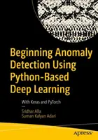 Początki wykrywania anomalii przy użyciu głębokiego uczenia w Pythonie: With Keras and Pytorch - Beginning Anomaly Detection Using Python-Based Deep Learning: With Keras and Pytorch