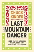Last Mountain Dancer: Ciężko zarobione lekcje miłości, straty i życia wyjętego spod prawa Honky-Tonk - Last Mountain Dancer: Hard-Earned Lessons in Love, Loss, and Honky-Tonk Outlaw Life