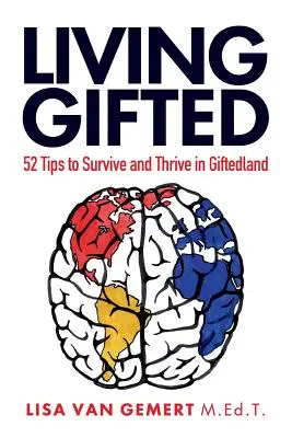 Living Gifted: 52 wskazówki, jak przetrwać i rozwijać się w Krainie Uzdolnionych - Living Gifted: 52 Tips To Survive and Thrive in Giftedland