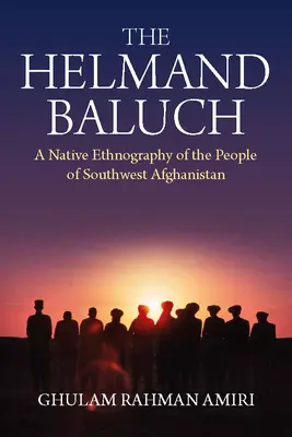 The Helmand Baluch: Etnografia rdzennych mieszkańców południowo-zachodniego Afganistanu - The Helmand Baluch: A Native Ethnography of the People of Southwest Afghanistan