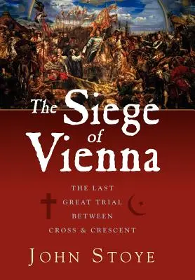 Oblężenie Wiednia: ostatnia wielka próba między krzyżem a półksiężycem - The Siege of Vienna: The Last Great Trial Between Cross & Crescent